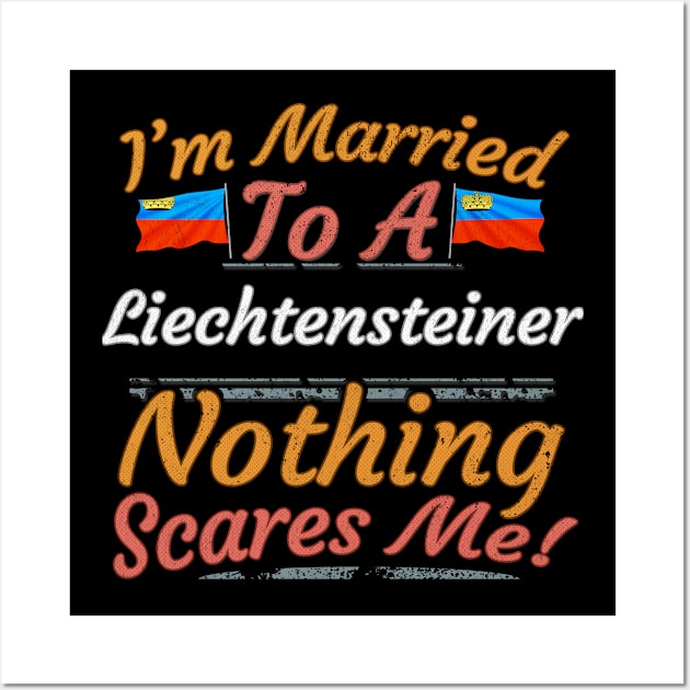 I'm Married To A Liechtensteiner Nothing Scares Me - Gift for Liechtensteiner From Liechtenstein Europe,Western Europe, Wall Art by Country Flags